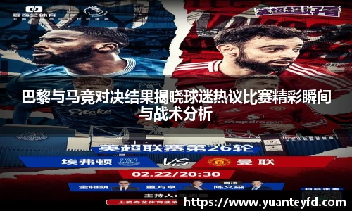巴黎与马竞对决结果揭晓球迷热议比赛精彩瞬间与战术分析
